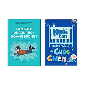 Combo 2 cuốn: Làm Sao Để Con Thôi Ngang Bướng + Nuôi Con Không Phải Là Cuộc Chiến (Tái Bản 2020)