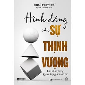 Hình Dáng Của Sự Thịnh Vượng - Lựa Chọn Đúng Quan Trọng Hơn Nỗ Lực
