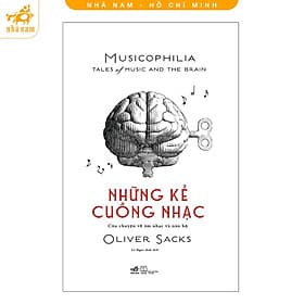 Những Kẻ Cuồng Nhạc - Câu Chuyện Về Âm Nhạc Và Não Bộ (Nhã Nam HCM) - Nhã Nam