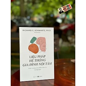 LIỆU PHÁP HỆ THỐNG GIA ĐÌNH NỘI TÂM: Trân Trọng Các Phần Tâm Trí Trong Bạn - Richard C. Schwartz Ph.D – Phi Yến dịch – Thái Hà Books – NXB Thế Giới - Richard Fenton