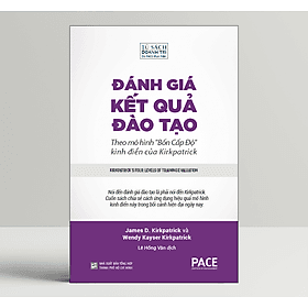 Đánh Giá Kết Quả Đào Tạo (Kirkpatrick's Four Levels of Training Evaluation) - James D. Kirkpatrick và Wendy Kayser Kirkpatrick - PACE Books