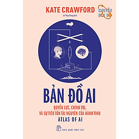 Sách Bản đồ AI - Quyền lực, chính trị, và sự tiêu tốn tài nguyên của hành tinh - Kate Crawford