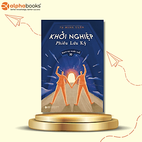 Khởi Nghiệp Phiêu Lưu Ký : Start-up Trước Tuổi 30 - Tạ Minh Tuấn - Minh