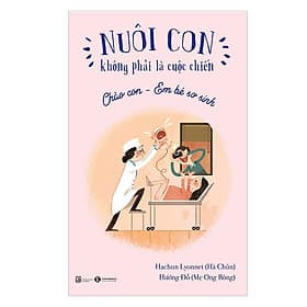 Nuôi Con Không Phải Là Cuộc Chiến (Chào con - Em bé sơ sinh) - Chà