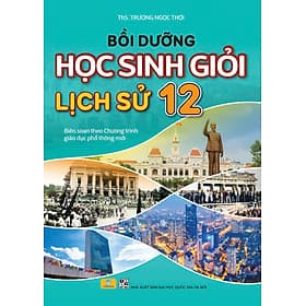 Bồi Dưỡng Học Sinh Giỏi Lịch Sử 12 (Theo chương trình GDPT mới) - ndbooks - Công Sĩ