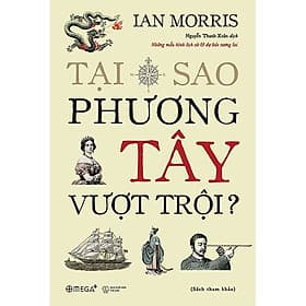(Bìa Cứng) Tại Sao Phương Tây Vượt Trội - Ian Morris - Nguyễn Thanh Xuân dịch - 