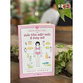 BÁCH KHOA THƯ VỀ GIẢI TOẢ MỆT MỎI Ở PHỤ NỮ - Koike Hiroto - Goka Chan dịch– Thái Hà – NXB Thế Giới - 