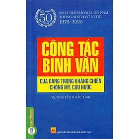 Công Tác Binh Vận Của Đảng Trong Kháng Chiến Chống Mỹ, Cứu Nước (Kỷ niệm 50 năm ngày giải phóng miền Nam thống nhất đất nước 1975 - 2025)