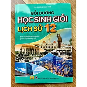 Bồi Dưỡng Học Sinh Giỏi Lịch Sử 12 (Theo chương trình GDPT mới) - Công Sĩ