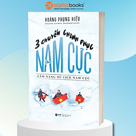 Sách 3 Chuyến Chinh Phục Nam Cực - Cẩm Nang Du Lịch Nam Cực (Hoàng Phụng Hiếu) - Chì