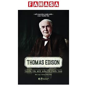 Kể Chuyện Cuộc Đời Các Thiên Tài: Thomas Edison - Thiên Tài Bắt Đầu Từ Tuổi Thơ - Chuyện