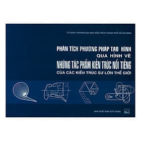 Sách Phân Tích Phương Pháp Tạo Hình Qua Hình Vẽ Những Tác Phẩm Kiến Trúc Nổi Tiếng Của Các Kiến Trúc Sư Lớn Trên Thế Giới - Phương Phương