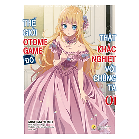 Sách Thế Giới Otome Game Đó Thật Khắc Nghiệt Với Chúng Ta (Tập 1)