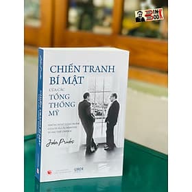 CHIẾN TRANH BÍ MẬT CỦA CÁC TỔNG THỐNG MỸ: Những hoạt động ngầm của CIA và Lầu Năm Góc từ sau Thế chiến II – John Prados – Viện Nghiên cứu Phát triển Phương Đông - John Lau