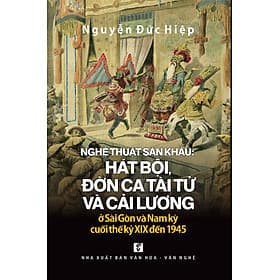 Nghệ thuật sân khấu hát bội đờn ca tài tử và cải lương ở SG và Nam kỳ từ cuối TK 19 đến 1945 TH125 - Nhã Nam