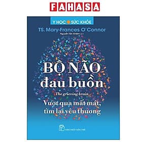 Y Học Và Sức Khỏe - Bộ Não Đau Buồn - The Grieving Brain - Vượt Qua Mất Mát, Tìm Lại Yêu Thương - Thương Thương