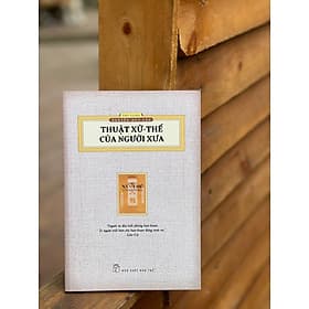 [ấn bản hoài cổ 2023 Thu Giang Nguyễn Duy Cần] THUẬT XỬ THẾ CỦA NGƯỜI XƯA - Thu Giang Nguyễn Duy Cần - NXB Trẻ - Giang Nguyễn