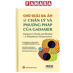 Chú Giải Đa Âm Về Chân Lý Và Phương Pháp Của Gadamer - Gadamer’s Truth And Method - A Polyphonic Commentary - Phương Ly