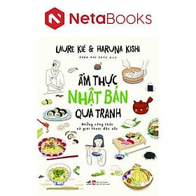 ẨM THỰC NHẬT BẢN QUA TRANH - Những Công Thức Và Giai Thoại Đặc Sắc - Laure Kies & Haruna Kishi - Đặng Mai Châu dịch – Nhã Nam – NXB Phụ Nữ Việt Nam - Nam Việt