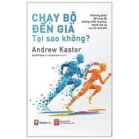 Chạy Bộ Đến Già Tại Sao Không? Phương Pháp Chạy Bộ Không Chấn Thương, Mạnh Mẽ Và Vui Vẻ Suốt Đời - Vũ