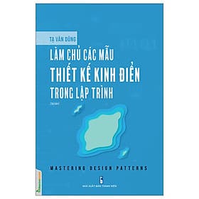 Làm Chủ Các Mẫu Thiết Kế Kinh Điển Trong Lập Trình (Mastering Design Patterns) - Tri Thức Trẻ