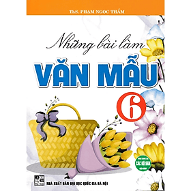 Những Bài Làm Văn Mẫu 6 (Dùng Chung Cho Các Bộ SGK Hiện Hành) - Lâm Hà