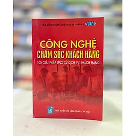 Công nghệ chăm sóc khách hàng - 100 giải pháp ứng xử dịch vụ khách hàng