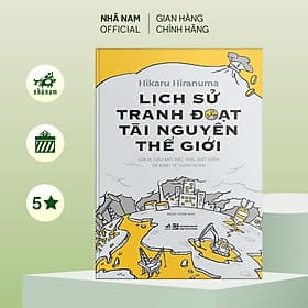 Lịch sử tranh đoạt tài nguyên thế giới (Hikaru Hiranuma) - Nhã Nam Official - NG.UYÊN