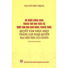 Cả Nước Đồng Lòng, Tranh Thủ Mọi Thời Cơ, Vượt Qua Mọi Khó Khăn, Thách Thức, Quyết Tâm Thực Hiện Thắng Lợi Nghị Quyết Đại Hội XIII Của Đảng - ST - Lợi Ỷ Ân