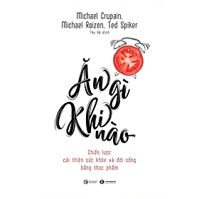 Ăn Gì Khi Nào - Chiến Lược Cải Thiện Sức Khỏe Và Đời Sống Bằng Thực Phẩm - An Thi