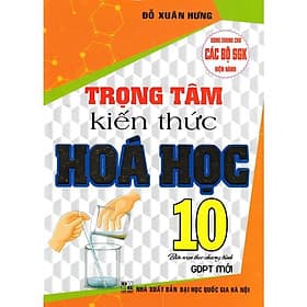 Trọng Tâm Kiến Thức Hóa Học Lớp 10 - Dùng Chung Các Bộ SGK Hiện Hành - Biên Soạn Theo Chương Trình GDPT Mới - Hồng Ân - An