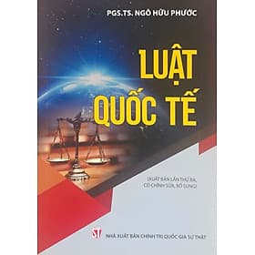 Sách Luật quốc tế (xuất bản lần thứ ba, có chỉnh sửa, bổ sung) - PGS TS. Ngô Hữu Phước - Chinh Ba