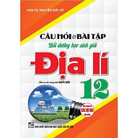 Câu Hỏi Và Bài Tập Bồi Dưỡng Học Sinh Giỏi Địa Lí Lớp 12 - Dùng Chung Cho Các Bộ SGK Hiện Hành - Hồng Ân - An