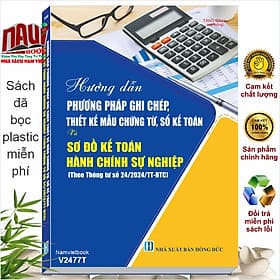Sách Hướng Dẫn Phương Pháp Ghi Chép, Thiết Kế Mẫu Chứng Từ, Sổ Kế Toán và Sơ Đồ Kế Toán Hành Chính Sự Nghiệp theo Thông tư 24/2024/TT-BTC (V2477T)