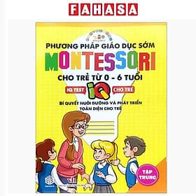 Phương Pháp Giáo Dục Sớm Montesori Cho Trẻ Từ 0 - 6 Tuổi - Tập Trung - Trung Phương