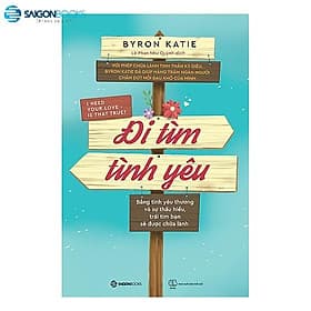 Đi tìm tình yêu (I Need Your Love - Is That True?) - Tác giả: Byron Katie - Saigon Books