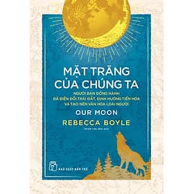 Sách Mặt Trăng Của Chúng Ta: Người Bạn Đồng Hành Đã Biến Đổi Trái Đất.. - HAN