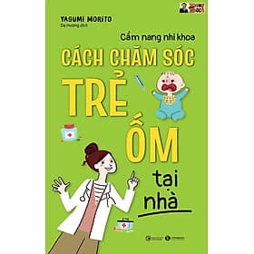 CẨM NANG NHI KHOA CÁCH CHĂM SÓC TRẺ ỐM TẠI NHÀ- Yasumi Morito –Dạ Hương dịch– Thái Hà books – NXB Công Thương