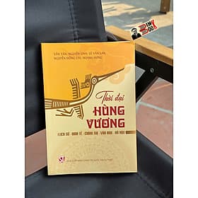 THỜI ĐẠI HÙNG VƯƠNG (Lịch Sử - Kinh Tế - Chính Trị - Xã Hội) – Nhiều tác giả – NXB Chính trị Quốc gia - Hú