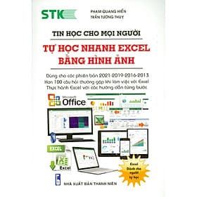 Tin Học Cho Mọi Người - Tự Học Nhanh Excel Bằng Hình Ảnh (Dùng cho các phiên bản 2021-2019-2016-2013; Hơn 100 câu hỏi thường gặp khi làm việc với Excel; Thực hành excel với các hướng dẫn từng bước) - Lâm Hà