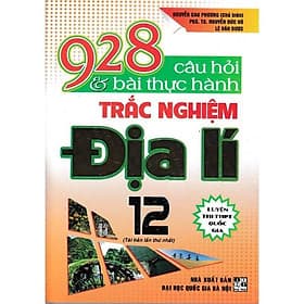 928 Câu Hỏi Và Bài Tập Thực Hành Trắc Nghiệm Địa Lí 12 - Luyện Thi THPT Quốc Gia - Hồng Ân - An