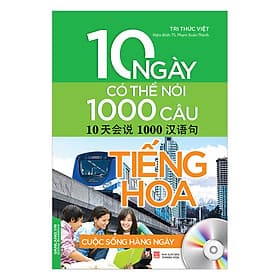 Sách 10 Ngày Có Thể Nói 1000 Câu Tiếng Hoa Cuộc Sống Hàng Ngày (Kèm CD) - Văn