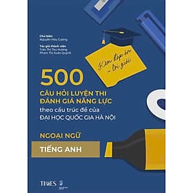 500 câu hỏi luyện thi Đánh giá năng lực – Đại học Quốc gia Hà Nội (Kèm đáp án - lời giải) Ngoại ngữ Tiếng Anh - An Thi