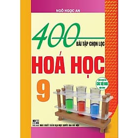 400 Bài Tập Chọn Lọc Hóa Học Lớp 9 - Dùng Chung Các Bộ SGK Hiện Hành - Ngô Ngọc An - Hồng Ân - An