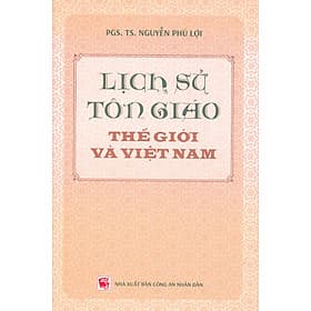 Lịch Sử Tôn Giáo Thế Giới Và Việt Nam - PGS. TS. Nguyễn Phú Lợi - 