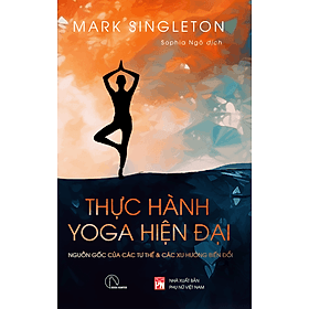 Thực hành Yoga hiện đại - Nguồn gốc các tư thế và các xu hướng biến đổi - Mark Singleton - YOGA TỪ GÓC NHÌN HIỆN ĐẠI - Go