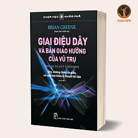 KHOA HỌC KHÁM PHÁ - GIAI ĐIỆU DÂY VÀ BẢN GIAO HƯỞNG VŨ TRỤ - Brian Greene - Phạm Văn Thiều dịch - (bìa mềm) - Vũ