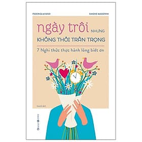 Ngày Trôi Nhưng Không Thôi Trân Trọng - 7 Nghi Thức Thực Hành Lòng Biết Ơn