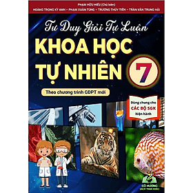 Tư Duy Giải Tự Luận Khoa Học Tự Nhiên 7 (Theo Chương Trình GDPT Mới)