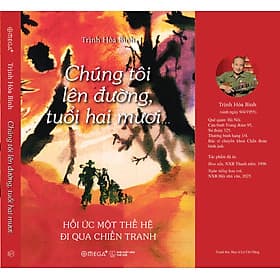 CHÚNG TÔI LÊN ĐƯỜNG, TUỔI HAI MƯƠI… - Hồi ức một thế hệ đi qua chiến tranh - Trịnh Hòa Bình – Omega Plus - 